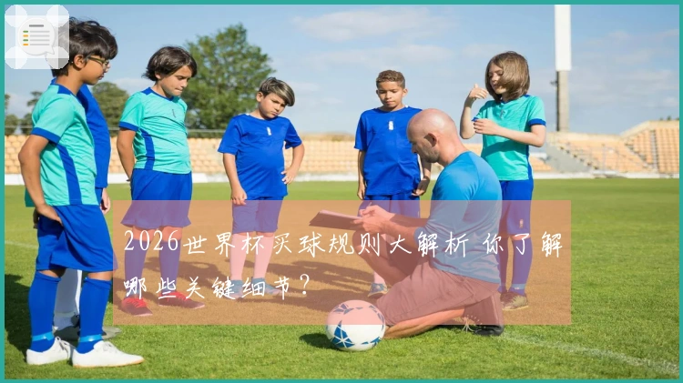 2026世界杯买球规则大解析 你了解哪些关键细节？